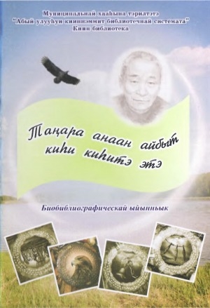 Обложка Электронного документа: Таҥара анаан айбыт киһи киһитэ этэ: биобиблиографическай ыйынньык