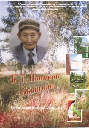 Обложка Электронного документа: Новиков Карл Трофимович-Быйаман: Саха сирин суруйааччыларын, Россия журналистарын союзтарын чилиэнэ, ССРС кинематографиятын туйгуна, РСФСР бочуоттаах кинематографиһа, Абый нэһилиэгин бочуоттаах гражданина. биобиблиографическай ыйынньык