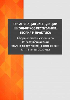 Обложка Электронного документа: Организация экспедиции школьников: теория и практика: сборник статей участников IV Республиканской научно-практической конференции, 17—18 ноября 2022 года