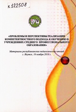 Обложка Электронного документа: Проблемы и перспективы реализации компетентностного подхода к обучению в учреждениях среднего профессионального образования: материалы республиканских педагогических чтений, г. Якутск, 16 ноября 2016 г.