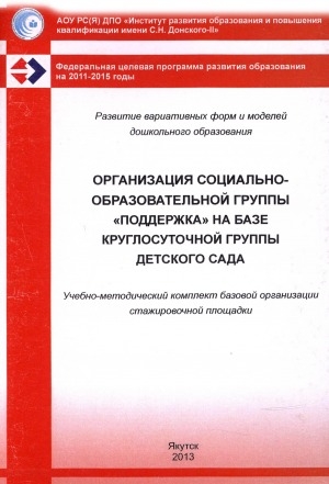 Обложка Электронного документа: Организация социально-образовательной группы "Поддержка" на базе круглосуточной группы детского сада: учебно-методический комплект базовой организации стажировочной площадки ИРО и ПК имени С. Н. Донского-II