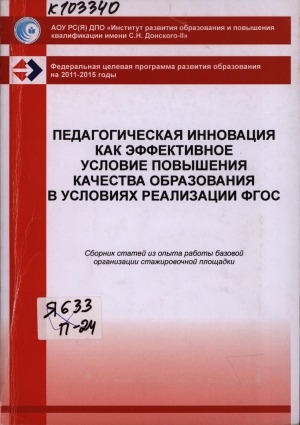 Обложка Электронного документа: Педагогическая инновация как эффективное условие повышения качества образования в условиях реализации ФГОС: сборник статей из опыта работы базовой организации стажировочной площадки ИРО и ПК имени С. Н. Донского-II