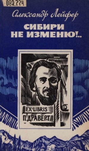 Обложка Электронного документа: Сибири не изменю!...: cтраницы одной жизни. [о Петре Людовиковиче Драверте]