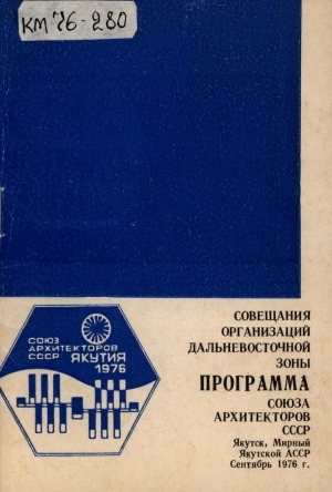 Обложка Электронного документа: Пятое совещание организаций Дальневосточной зоны Союза архитекторов СССР на тему: "Практика проектирования и строительства городов и поселков в районах нового освоения Севера и Дальнего Востока", г. Якутск, г. Мирный Якутской АССР 6-10 сентября 1976 года: программа