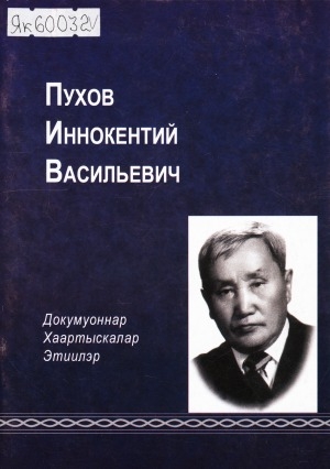 Обложка Электронного документа: Пухов Иннокентий Васильевич, 1904-1979: докумуоннар, хаартыскалар, этиилэр