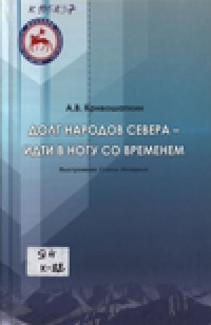 Обложка Электронного документа: Долг народов Севера - идти в ногу со временем: Выступления. Статьи. Интервью