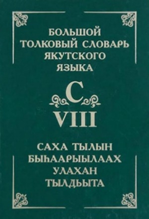 Обложка Электронного документа: Толковый словарь якутского языка = Саха тылын быһаарыылаах тылдьыта <br/> Т. 8. (Буква С: с - сөллөҕөр): около 4000 слов и фразеологизмов