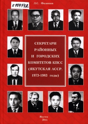 Обложка Электронного документа: Секретари районных и городских комитетов КПСС (Якутская АССР. 1973-1983 годы)