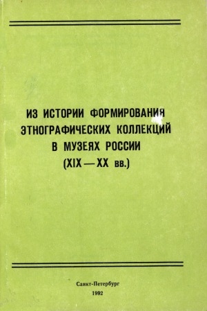 Обложка Электронного документа: Из истории формирования этнографических коллекций в музеях России Х1Х - ХХ вв: сборник научных трудов