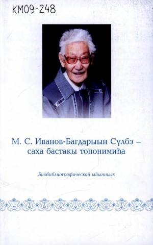 Обложка Электронного документа: М. С. Иванов-Багдарыын Сүлбэ - саха бастакы топонимиһа : биобиблиографическай ыйынньык