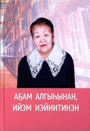 Обложка Электронного документа: Аҕам алгыһынан, ийэм иэйиитинэн: ахтыылар