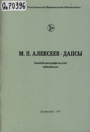 Обложка Электронного документа: Ийэ тыл илдьитэ М. П. Алексеев - Дапсы: биобиблиографическай ыйынньык