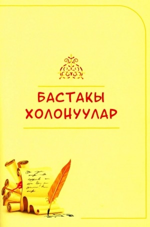 Обложка Электронного документа: Бастакы холонуулар: Дьокуускай куорат Национальнай гимназиятын оҕолорун суруйууларын хомуурунньуга, салайааччы Т. И. Яковлева-Литвинцева