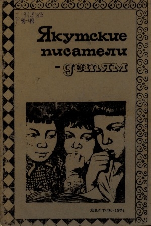 Обложка Электронного документа: Якутские писатели - детям: (аннотированный рекомендательный указатель книг для учащихся 3-5 классов)