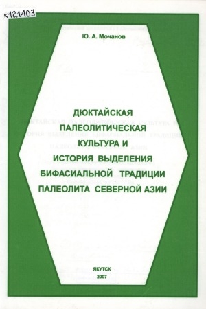 Обложка Электронного документа: Дюктайская палеолитическая культура и история выделения бифасиальной традиции палеолита Северной Азии: (труды Приленской археологической экспедиции), доклад для Международной конференции "Этноистория и археология Северной Евразии", г. Иркутск 21-26 мая 2007 года <br>Dyuktai palaeolithic culture and history of defining the bifacial cultural tradition of palaeolith in North Asia