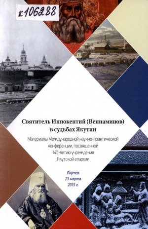 Обложка Электронного документа: Святитель Иннокентий (Вениаминов) в судьбах Якутии: материалы международной научно-практической конференции, посвященной 145-летию учреждения Якутской епархии, Якутск, 23 марта 2015 г.