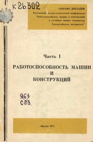 Обложка Электронного документа: Сборник докладов Всесоюзной научно-технической конференции "Работоспособность машин и конструкций в условиях низких температур. Хладостойкость материалов" <br/> Часть 1. Работоспособность машин и конструкций