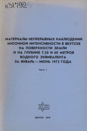 Обложка Электронного документа: Материалы непрерывных наблюдений мюонной интенсивности в Якутске на поверхности земли и на глубине 7, 20 и 60 метров водного эквивалента за январь-июнь 1973 года <br/> Ч. 1