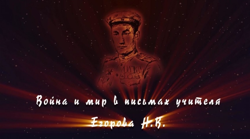 Обложка Электронного документа: Война и мир в письмах учителя Егорова Николая Васильевича: документальный фильм