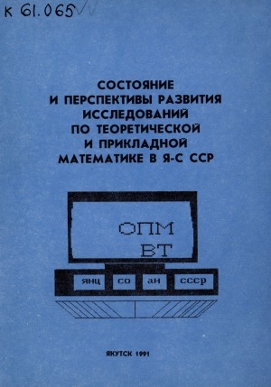 Обложка Электронного документа: Состояние и перспективы развития исследований по теоретической и прикладной математике в Я-С ССР: посвящается двадцатилетию отдела прикладной математики ЯНЦ СО АН СССР