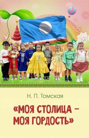 Обложка Электронного документа: Моя столица — моя гордость: рабочая программа дополнительного образования в ДОУ